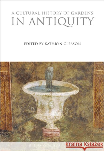 A Cultural History of Gardens in Antiquity Kathryn Gleason 9781350009868 Bloomsbury Academic