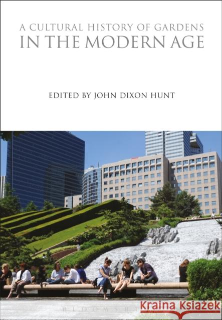 A Cultural History of Gardens in the Modern Age John Dixon Hunt 9781350009943