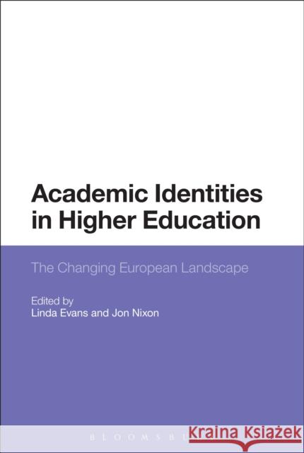 Academic Identities in Higher Education: The Changing European Landscape Linda Evans Jon Nixon 9781350011038 Bloomsbury Academic