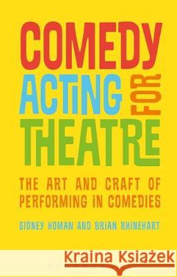 Comedy Acting for Theatre: The Art and Craft of Performing in Comedies Sidney Homan Brian Rhinehart 9781350012769 Methuen Publishing