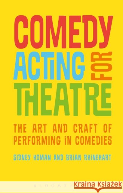 Comedy Acting for Theatre: The Art and Craft of Performing in Comedies Sidney Homan Brian Rhinehart 9781350012776 Methuen Publishing