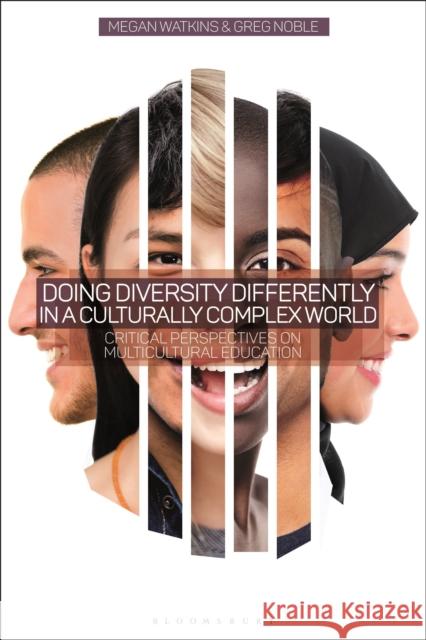 Doing Diversity Differently in a Culturally Complex World: Critical Perspectives on Multicultural Education Dr Megan Watkins (University of Western Sydney, Australia), Dr Greg Noble (University of Western Sydney, Australia) 9781350012998