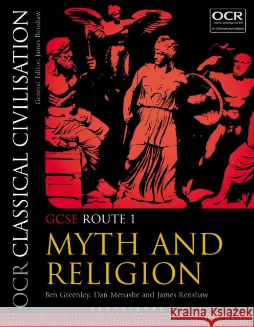 OCR Classical Civilisation GCSE Route 1: Myth and Religion Ben Greenley (Wallington County Grammar School, UK), Dan Menashe (Bablake School, UK), James Renshaw (Godolphin and Laty 9781350014879