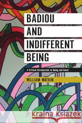 Badiou and Indifferent Being: A Critical Introduction to Being and Event William Watkin 9781350015661