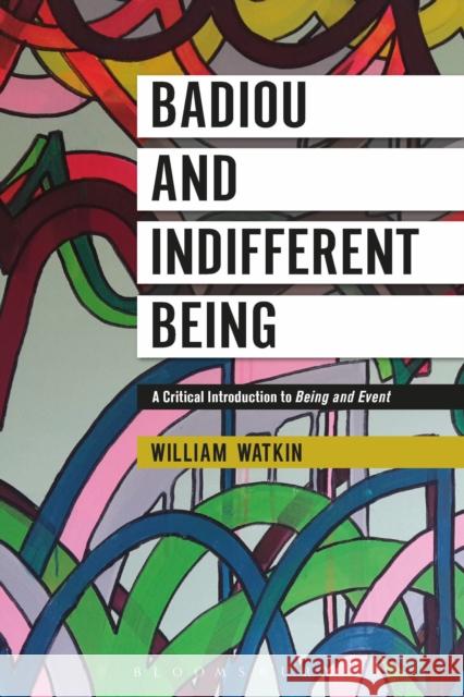 Badiou and Indifferent Being: A Critical Introduction to Being and Event William Watkin 9781350015678 Bloomsbury Academic