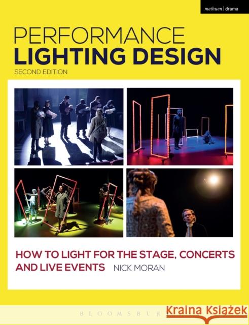 Performance Lighting Design: How to Light for the Stage, Concerts and Live Events Nick Moran 9781350017085 Bloomsbury Methuen Drama