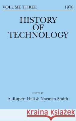 History of Technology Volume 3 A. Rupert Hall Norman Smith  9781350017405