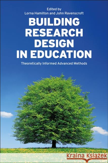 Building Research Design in Education: Theoretically Informed Advanced Methods Lorna Hamilton John Ravenscroft 9781350019492