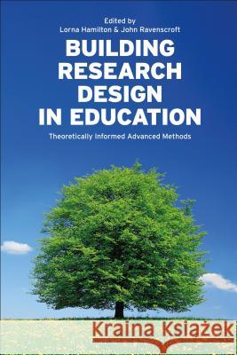 Building Research Design in Education: Theoretically Informed Advanced Methods Lorna Hamilton John Ravenscroft 9781350019508