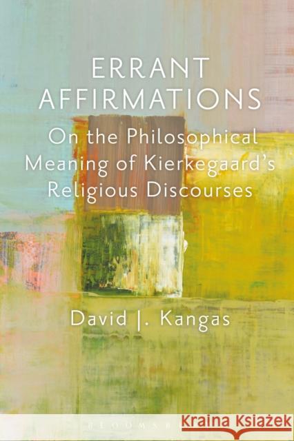 Errant Affirmations: On the Philosophical Meaning of Kierkegaard's Religious Discourses David J. Kangas 9781350020054 Bloomsbury Academic