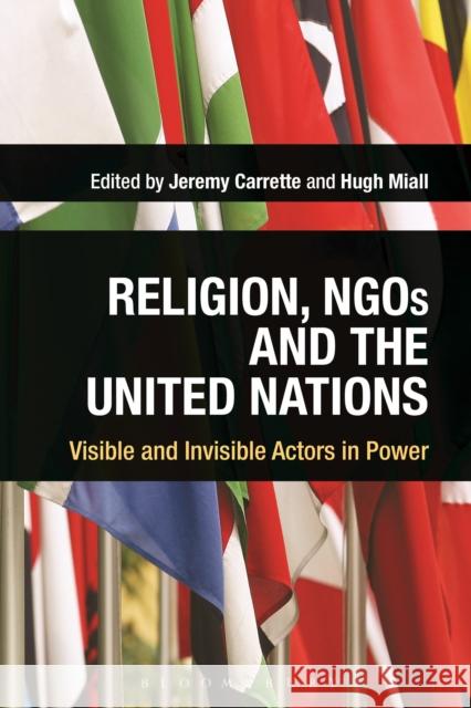 Religion, Ngos and the United Nations: Visible and Invisible Actors in Power Jeremy Carrette Hugh Miall 9781350020368
