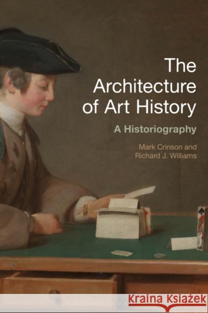 The Architecture of Art History: A Historiography Mark Crinson Richard J. Williams 9781350020917 Bloomsbury Visual Arts