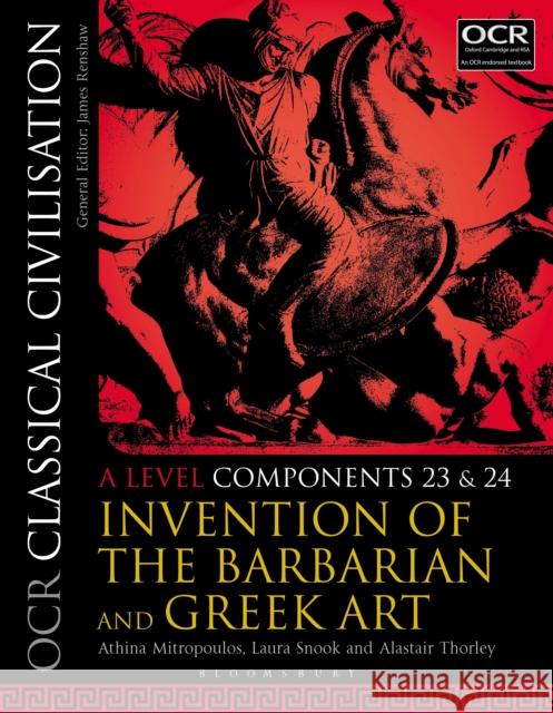 OCR Classical Civilisation A Level Components 23 and 24: Invention of the Barbarian and Greek Art Alastair (Stockport Grammar School, UK) Thorley 9781350020955 Bloomsbury Publishing PLC