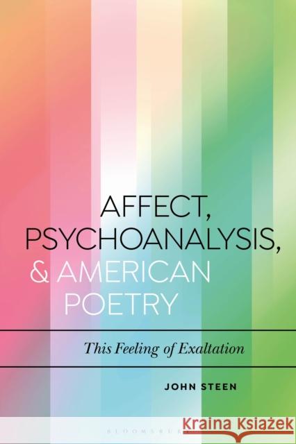Affect, Psychoanalysis, and American Poetry: This Feeling of Exaltation John Steen Daniel Katz 9781350021549 Bloomsbury Academic