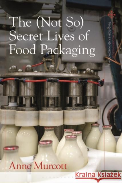 The (Not So) Secret Lives of Food Packaging Anne (SOAS, University of London, UK) Murcott 9781350022102 Bloomsbury Publishing PLC