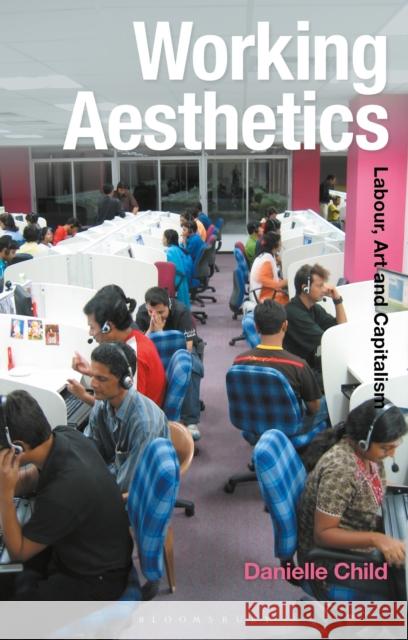 Working Aesthetics: Labour, Art and Capitalism Danielle Child Gillian Whiteley Jane Tormey 9781350022386 Bloomsbury Academic