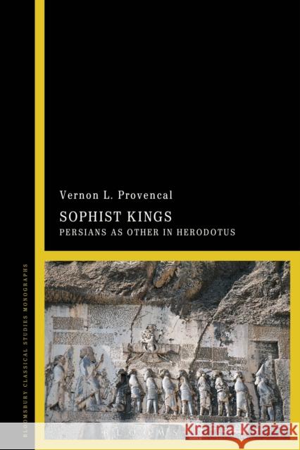 Sophist Kings: Persians as Other in Herodotus Vernon L. Provencal   9781350022546 Bloomsbury Academic