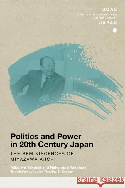 Politics and Power in 20th-Century Japan: The Reminiscences of Miyazawa Kiichi Mikuriya Takashi Takafusa Nakamura  9781350022560 Bloomsbury Academic