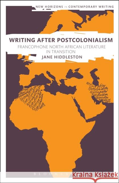 Writing After Postcolonialism: Francophone North African Literature in Transition Jane Hiddleston Bryan Cheyette Martin Paul Eve 9781350022799