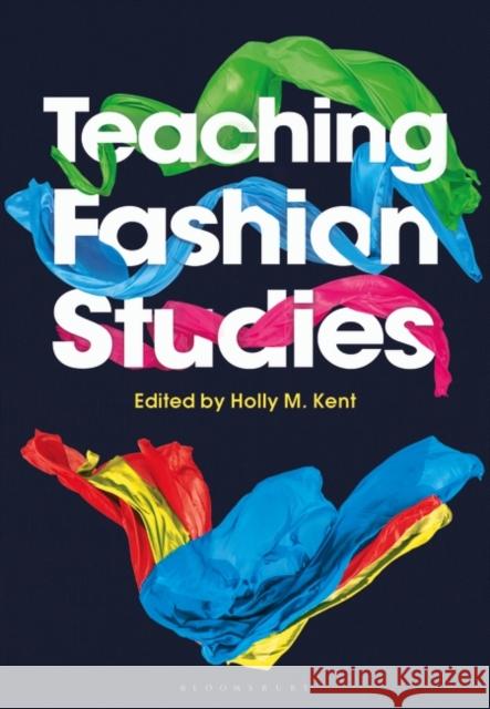 Teaching Fashion Studies Holly Kent 9781350022874 Bloomsbury Academic