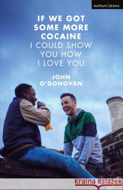 If We Got Some More Cocaine I Could Show You How I Love You John O'Donovan 9781350023208 Methuen Publishing