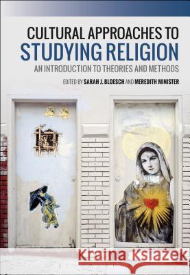 Cultural Approaches to Studying Religion: An Introduction to Theories and Methods Sarah J. Bloesch Meredith Minister 9781350023741 Bloomsbury Academic
