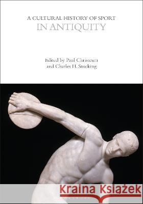A Cultural History of Sport in Antiquity Paul Christesen Charles H. Stocking John McClelland (Victoria College, Unive 9781350023963 Bloomsbury Academic
