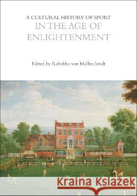 A Cultural History of Sport in the Age of Enlightenment Rebekka von Mallinckrodt John McClelland (Victoria College, Unive Mark Dyreson (Pennsylvania State Univers 9781350023994 Bloomsbury Academic