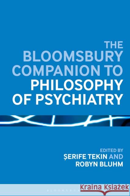 The Bloomsbury Companion to Philosophy of Psychiatry Serife Tekin Robyn Bluhm 9781350024083