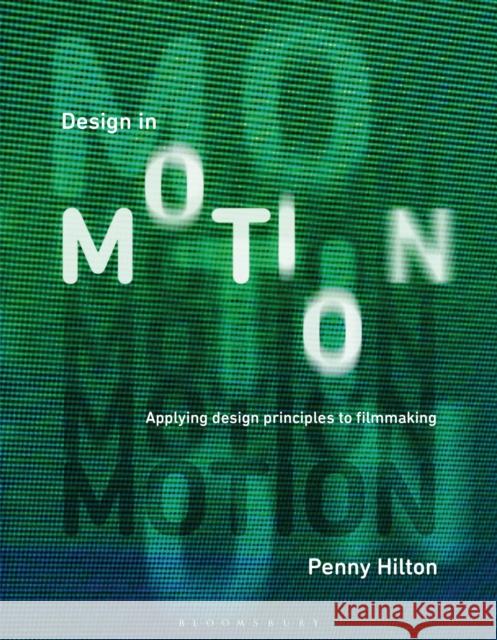 Design in Motion: Applying Design Principles to Filmmaking Penny Hilton 9781350025516 Bloomsbury Academic