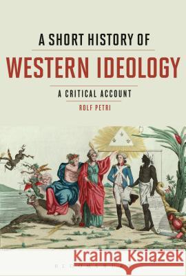 A Short History of Western Ideology: A Critical Account Rolf Petri 9781350026094