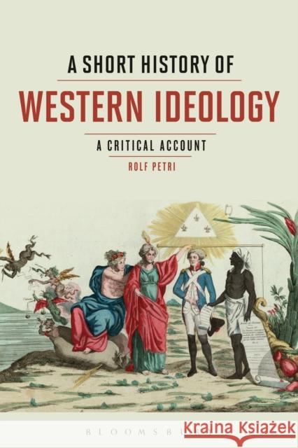 A Short History of Western Ideology: A Critical Account Rolf Petri 9781350026100