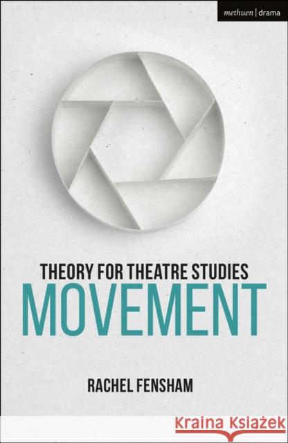 Theory for Theatre Studies: Movement Rachel Fensham Kim Solga Susan Bennett 9781350026377 Methuen Drama