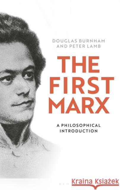 The First Marx: A Philosophical Introduction Peter Lamb Douglas Burnham 9781350026865 Bloomsbury Academic