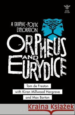 Orpheus and Eurydice: A Graphic-Poetic Exploration Tom De Freston Kiran Millwood Hargrave Joanna Picciotto 9781350027213 Bloomsbury Academic