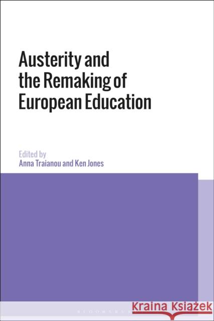 Austerity and the Remaking of European Education Anna Traianou Ken Jones 9781350028487 Bloomsbury Academic