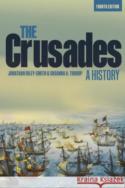 The Crusades: A History Jonathan Riley-Smith Susanna A. Throop 9781350028616 Bloomsbury Publishing PLC