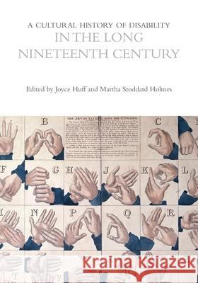 A Cultural History of Disability in the Long Nineteenth Century Joyce L. Huff Martha Stoddard Holmes 9781350029071 Bloomsbury Academic