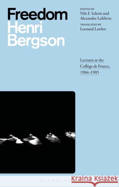 Freedom: Lectures at the Coll?ge de France, 1904-1905 Henri Bergson Nils F. Schott Alexandre Lefebvre 9781350029170