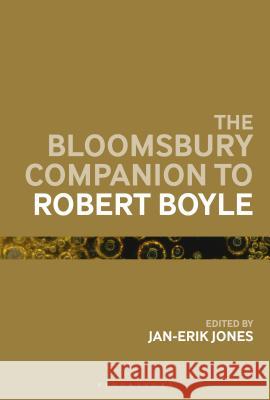 The Bloomsbury Companion to Robert Boyle Jan-Erik Jones 9781350029354