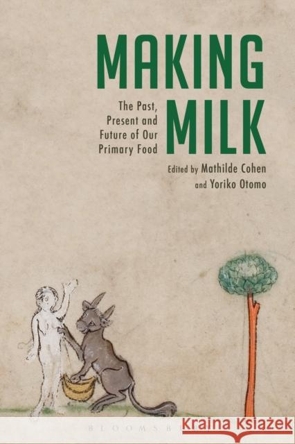 Making Milk: The Past, Present and Future of Our Primary Food Mathilde Cohen Yoriko Otomo 9781350029965 Bloomsbury Academic