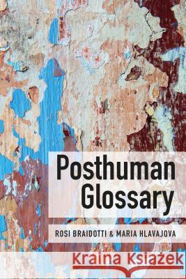 Posthuman Glossary Rosi Braidotti Maria Hlavajova 9781350030244 Bloomsbury Academic