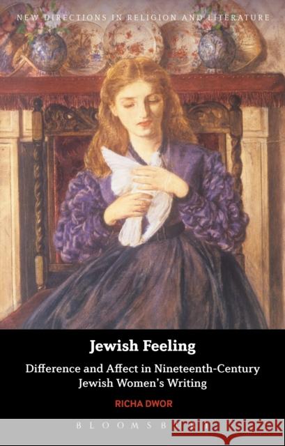 Jewish Feeling: Difference and Affect in Nineteenth-Century Jewish Women's Writing Richa Dwor Emma Mason Mark Knight 9781350030374