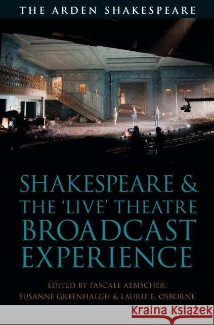 Shakespeare and the 'Live' Theatre Broadcast Experience Aebischer, Pascale 9781350030466 Arden Shakespeare