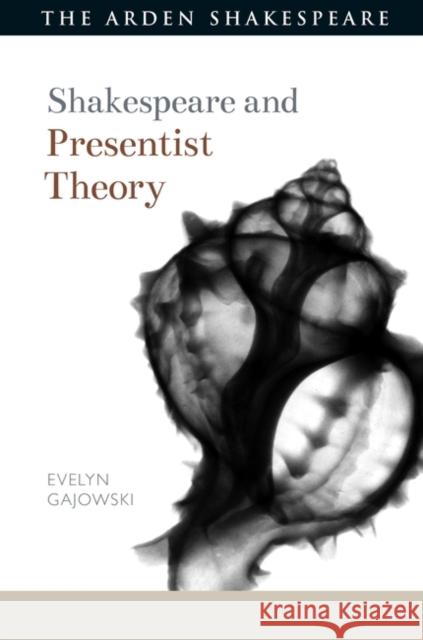 Shakespeare and Presentist Theory Dr Evelyn Gajowski (University of Nevada, Las Vegas, USA) 9781350030602 Bloomsbury Publishing PLC