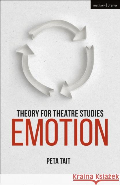 Theory for Theatre Studies: Emotion Prof. Peta (La Trobe University, Melbourne, Australia) Tait 9781350030848 Bloomsbury Publishing PLC