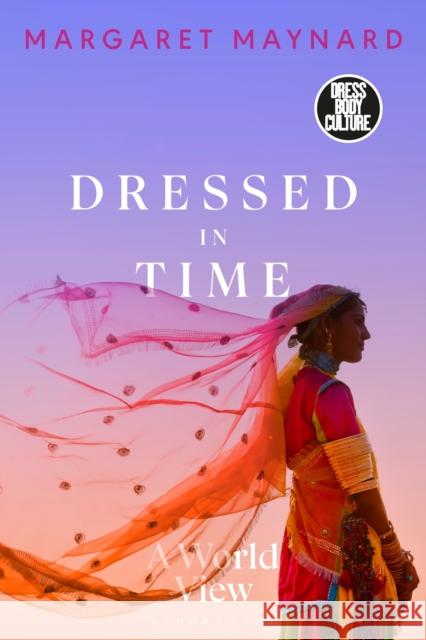 Dressed in Time: A World View Margaret Maynard Joanne B. Eicher 9781350032743 Bloomsbury Visual Arts