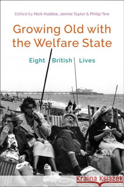 Growing Old with the Welfare State: Eight British Lives Nick Hubble Jennie Taylor Philip Tew 9781350033092