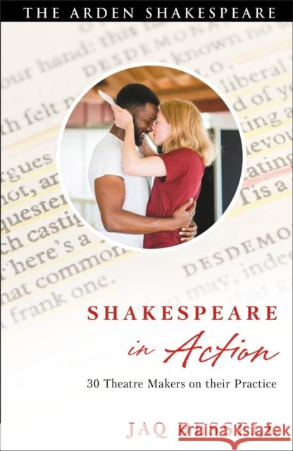 Shakespeare in Action: 30 Theatre Makers on Their Practice Jaq Bessell 9781350033504 Bloomsbury Arden Shakespeare