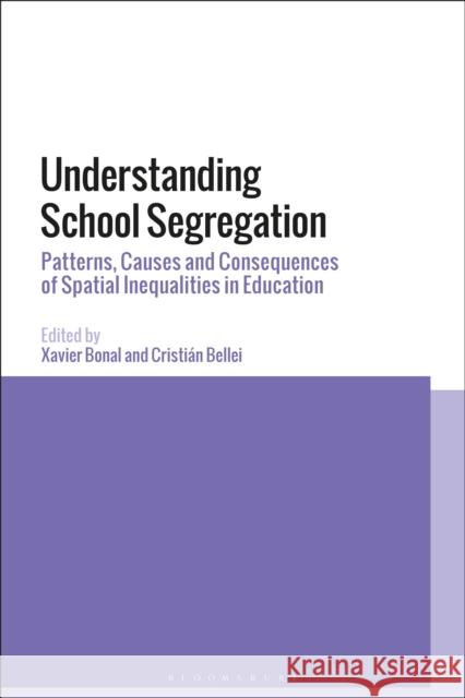 Understanding School Segregation: Patterns, Causes and Consequences of Spatial Inequalities in Education Xavier Bonal Cristian Bellei 9781350033511 Bloomsbury Academic